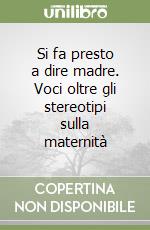 Si fa presto a dire madre. Voci oltre gli stereotipi sulla maternità libro