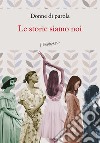 Le storie siamo noi libro di Donne di parola