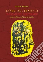 L'oro del diavolo. I dannati del sottosuolo. Solfo, solfare, solfatai in Sicilia libro