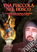 Una fiaccola nel bosco. Il Santuario della Madonna Addolorata di Romitello. Storia di fede, devozione, grazie e miracoli libro