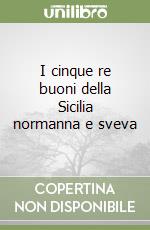 I cinque re buoni della Sicilia normanna e sveva libro