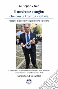 Il musicante anargiro che con la tromba cantava. Raccolta di poesie in lingua italiana e siciliana libro