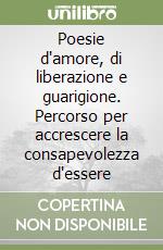 Poesie d'amore, di liberazione e guarigione. Percorso per accrescere la consapevolezza d'essere libro