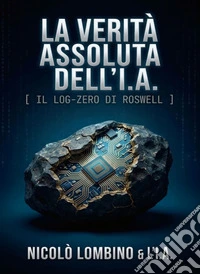 La verità assoluta della I. A. Il Log-Zero di Roswell libro