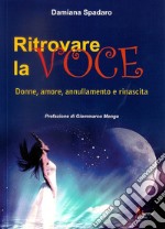 Ritrovare la voce. Donne, amore, annullamento e rinascita libro