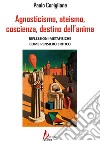 Agnosticismo, ateismo, coscienza, destino dell'anima libro di Coriglione Paolo