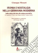 Ironia e nostalgia nella Germania moderna. Dalla caduta del mito alla melanconia dell'io. Goete, Von Platen, Mann