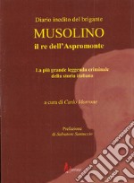 Diario inedito del brigante Musolino il re dell'Aspromonte. La più grande leggenda criminale della storia italiana libro