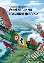 Venti di guerra. I cavalieri del cielo libro