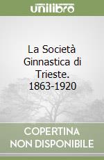 La Società Ginnastica di Trieste. 1863-1920