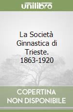 La Società Ginnastica di Trieste. 1863-1920 libro