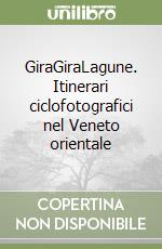 GiraGiraLagune. Itinerari ciclofotografici nel Veneto orientale libro