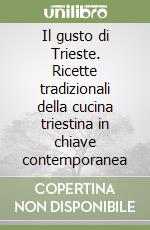 Il gusto di Trieste. Ricette tradizionali della cucina triestina in chiave contemporanea libro