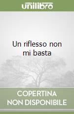Un riflesso non mi basta libro