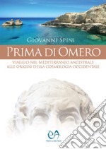 Prima di Omero. Viaggio nel Mediterraneo ancestrale alle origini della cosmologia occidentale libro