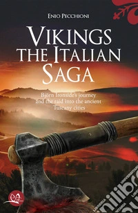 Vikings. The italian saga. Bijørn Ironside's journey and the raid into the ancient Tuscany cities libro