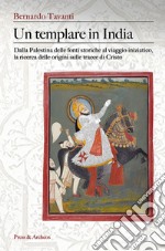 Un templare in India. Dalla Palestina delle fonti storiche al viaggio iniziatico, la ricerca delle origini sulle tracce di Cristo libro