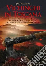 Vichinghi in Toscana. Il sacco di Pisa, l'assedio a Firenze, la presa di Fiesole nel IX secolo. L'impresa di Hastein e Bjørn Jaernsida libro