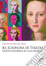 Io, Eleonora de Toledo. Donna moderna in casa Medici