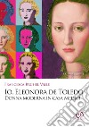 Io, Eleonora de Toledo. Donna moderna in casa Medici libro