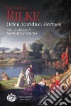 Orfeo. Euridice. Hermes libro di Rilke Rainer Maria Ajazzi Mancini M. (cur.)