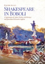 Shakespeare in Boboli. L'impronta di John Florio e di Firenze nel giardino letterario inglese libro