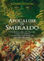 Apocalisse di smeraldo. Conquistadores, esploratori e satelliti orbitali alla ricerca dei tesori del Nuovo Mondo libro