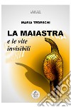 La maiastra e le vite invisibili libro di Tedeschi Maria