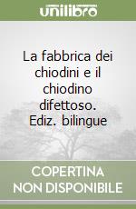 La fabbrica dei chiodini e il chiodino difettoso. Ediz. bilingue libro