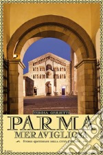 Parma meravigliosa. Storie quotidiane della città emiliana libro