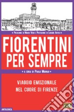 Fiorentini per sempre. Viaggio emozionale nel cuore di Firenze libro