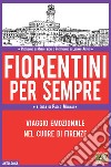 Fiorentini per sempre. Viaggio emozionale nel cuore di Firenze libro di Mugnai P. (cur.)