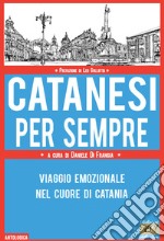 Catanesi per sempre. Viaggio emozionale nel cuore di Catania libro