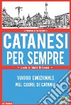 Catanesi per sempre. Viaggio emozionale nel cuore di Catania libro