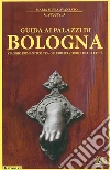 Guida ai palazzi di Bologna. Viaggio romantico tra gli edifici storici della città libro di Avanzato Maria Silvia