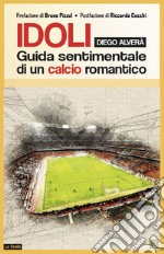 Idoli. Guida sentimentale di un calcio romantico libro