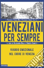 Veneziani per sempre. Viaggio emozionale nel cuore di Venezia libro