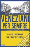 Veneziani per sempre. Viaggio emozionale nel cuore di Venezia libro