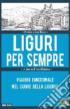 Liguri per sempre. Viaggio emozionale nel cuore della Liguria libro di Barbera A. (cur.)