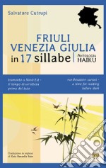 Friuli Venezia Giulia in 17 sillabe. Ediz. italiana e inglese libro