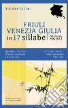 Friuli Venezia Giulia in 17 sillabe. Ediz. italiana e inglese libro di Cutrupi Salvatore