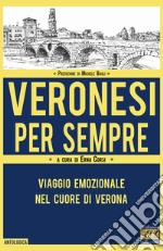 Veronesi per sempre. Viaggio emozionale nel cuore di Verona libro