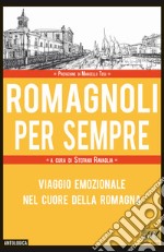 Romagnoli per sempre. Viaggio emozionale nel cuore della Romagna libro