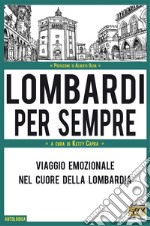 Lombardi per sempre. Viaggio emozionale nel cuore della Lombardia libro