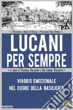 Lucani per sempre. Viaggio emozionale nel cuore della Basilicata libro