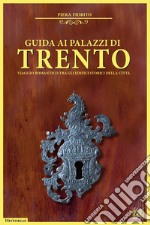 Guida ai palazzi di Trento. Viaggio romantico tra gli edifici storici della città libro