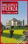 Guida segreta di Vicenza. I luoghi, i personaggi, le leggende libro