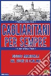Cagliaritani per sempre. Viaggio emozionale nel cuore di Cagliari libro di Pisano G. (cur.)
