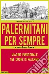 Palermitani per sempre. Viaggio emozionale nel cuore di Palermo libro