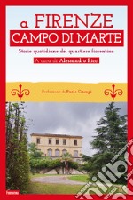 A Firenze Campo di Marte. Storie quotidiane del quartiere fiorentino libro